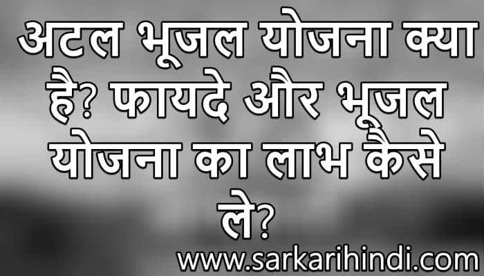 अटल भूजल योजना क्या है? फायदे और भूजल योजना का लाभ कैसे ले?