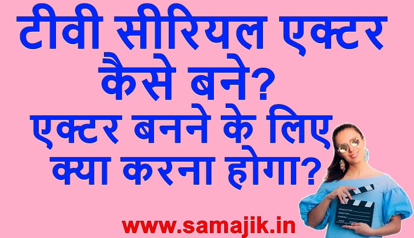 टीवी सीरियल एक्टर कैसे बने? | टीवी सीरियल एक्टर बनने के लिए क्या करना होगा?