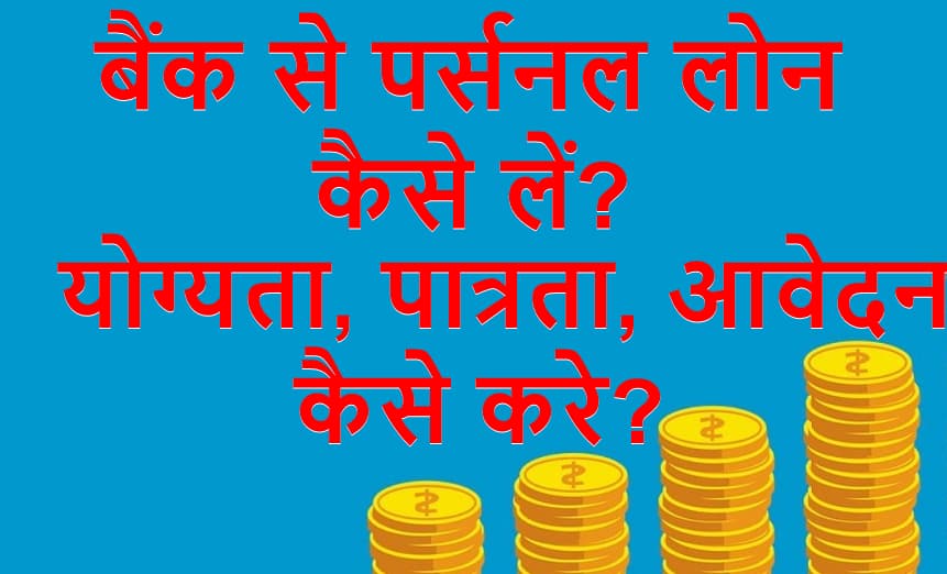 बैंक से पर्सनल लोन कैसे लें? | योग्यता, पात्रता आवेदन कैसे करे?