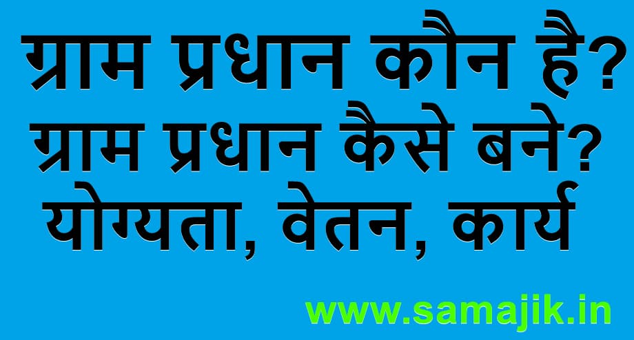 ग्राम प्रधान कौन है? | ग्राम प्रधान कैसे बने? | चुनाव कैसे होता है? | योग्यता, वेतन, कार्य