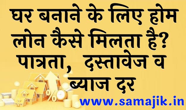 घर बनाने के लिए होम लोन कैसे मिलता है? | पात्रता, दस्तावेज व ब्याज दर