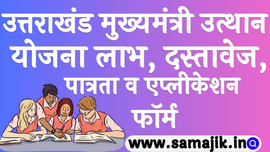 उत्तराखंड मुख्यमंत्री उत्थान योजना लाभ, पात्रता, दस्तावेज व एप्लीकेशन फॉर्म