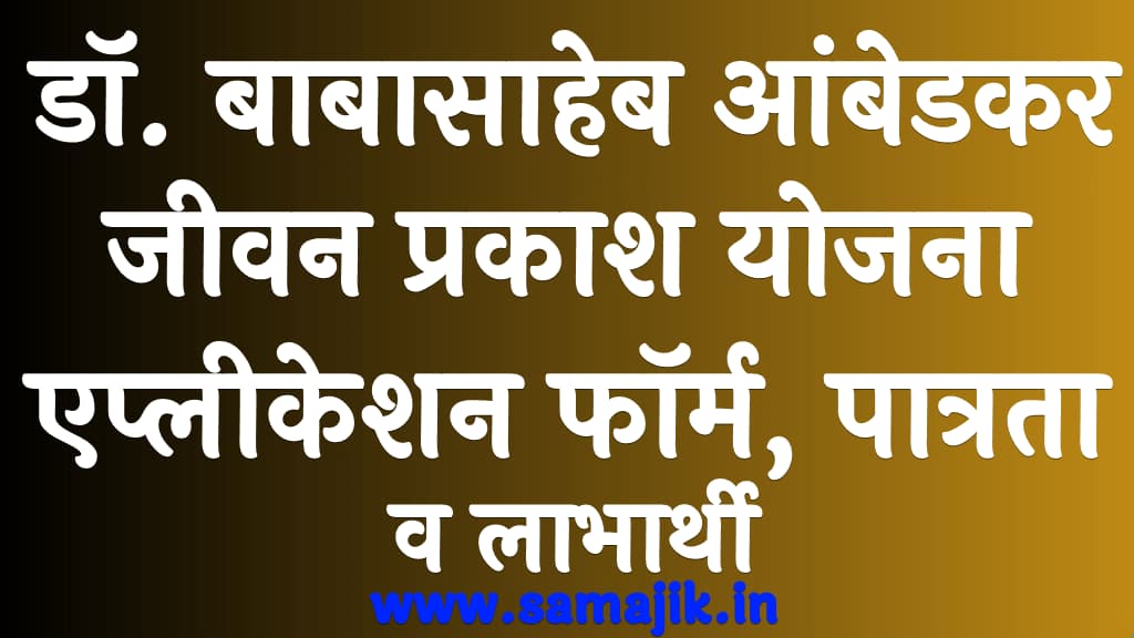 डॉ. बाबासाहेब आंबेडकर जीवन प्रकाश योजना 2024 एप्लीकेशन फॉर्म, पात्रता व लाभार्थी